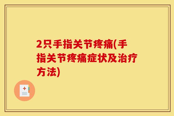 2只手指关节疼痛(手指关节疼痛症状及治疗方法)