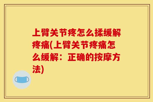 上臂关节疼怎么揉缓解疼痛(上臂关节疼痛怎么缓解：正确的按摩方法)