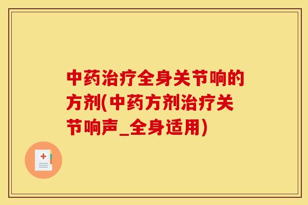 中药治疗全身关节响的方剂(中药方剂治疗关节响声_全身适用)