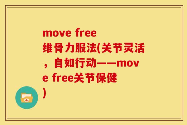 move free 维骨力服法(关节灵活，自如行动——move free关节保健)