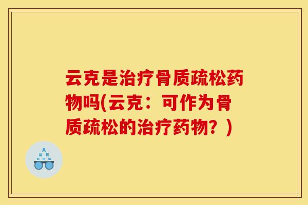 云克是治疗骨质疏松药物吗(云克：可作为骨质疏松的治疗药物？)