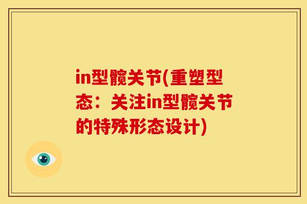 in型髋关节(重塑型态：关注in型髋关节的特殊形态设计)