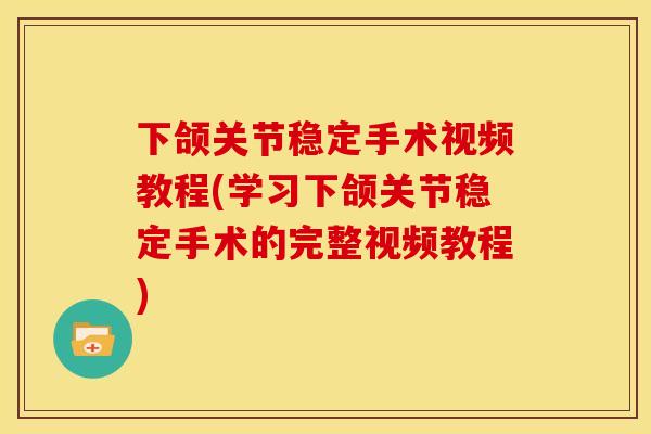 下颌关节稳定手术视频教程(学习下颌关节稳定手术的完整视频教程)