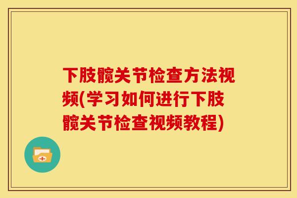 下肢髋关节检查方法视频(学习如何进行下肢髋关节检查视频教程)