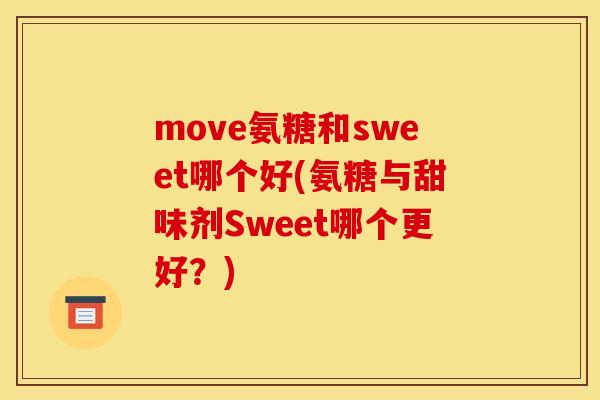 move氨糖和sweet哪个好(氨糖与甜味剂Sweet哪个更好？)