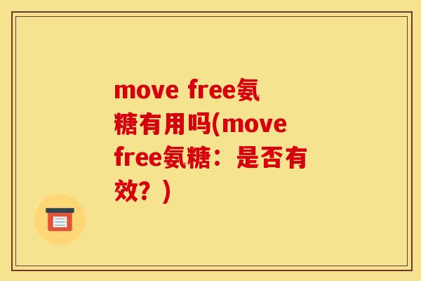 move free氨糖有用吗(move free氨糖：是否有效？)