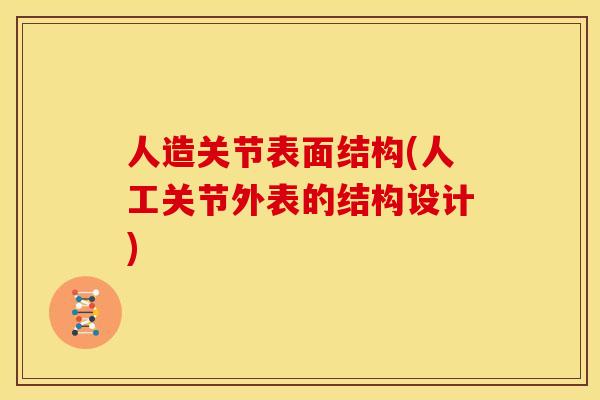 人造关节表面结构(人工关节外表的结构设计)