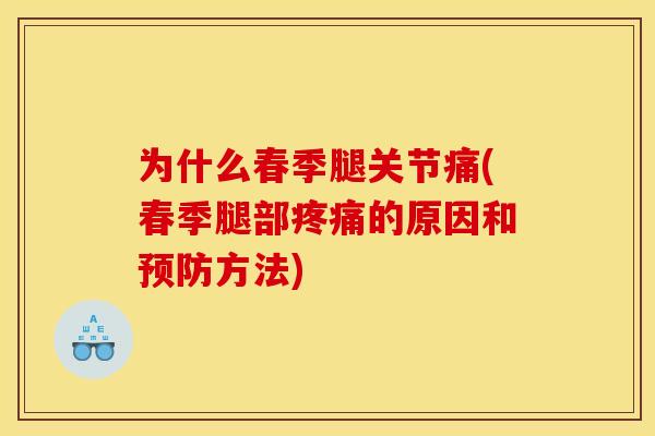 为什么春季腿关节痛(春季腿部疼痛的原因和预防方法)
