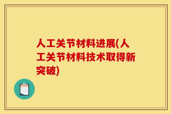 人工关节材料进展(人工关节材料技术取得新突破)