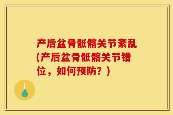 产后盆骨骶髂关节紊乱(产后盆骨骶髂关节错位，如何预防？)
