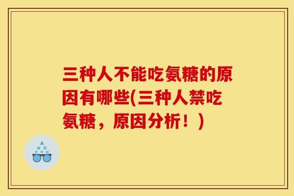 三种人不能吃氨糖的原因有哪些(三种人禁吃氨糖，原因分析！)