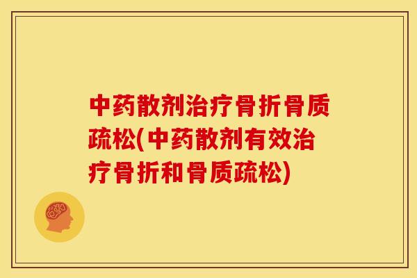 中药散剂治疗骨折骨质疏松(中药散剂有效治疗骨折和骨质疏松)