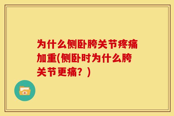 为什么侧卧胯关节疼痛加重(侧卧时为什么胯关节更痛？)