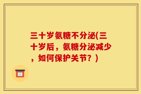 三十岁氨糖不分泌(三十岁后，氨糖分泌减少，如何保护关节？)