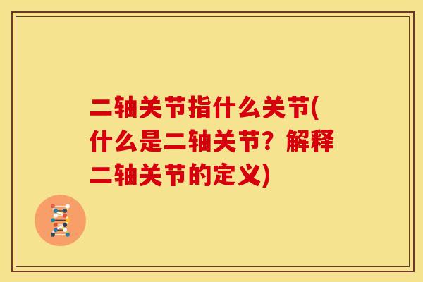 二轴关节指什么关节(什么是二轴关节？解释二轴关节的定义)