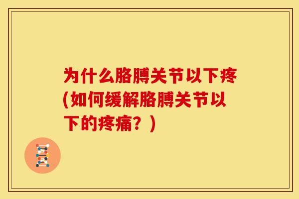 为什么胳膊关节以下疼(如何缓解胳膊关节以下的疼痛？)