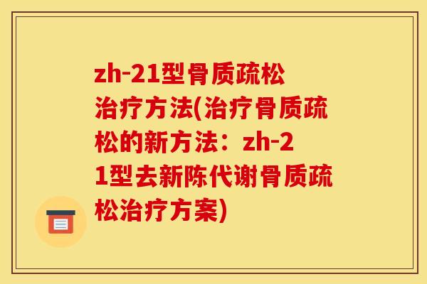 zh-21型骨质疏松治疗方法(治疗骨质疏松的新方法：zh-21型去新陈代谢骨质疏松治疗方案)
