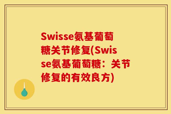 Swisse氨基葡萄糖关节修复(Swisse氨基葡萄糖：关节修复的有效良方)