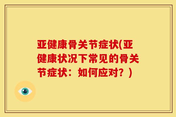 亚健康骨关节症状(亚健康状况下常见的骨关节症状：如何应对？)