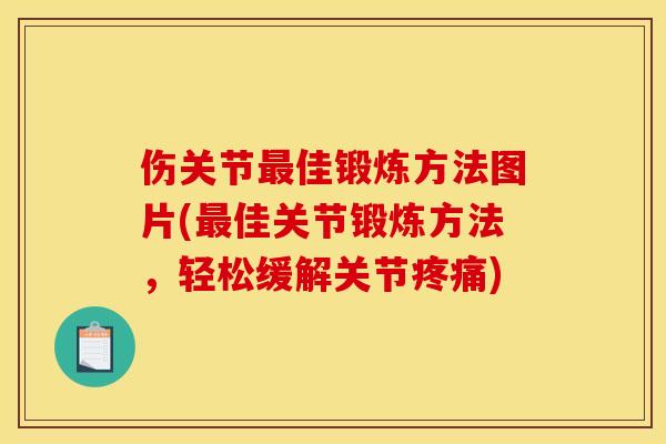 伤关节最佳锻炼方法图片(最佳关节锻炼方法，轻松缓解关节疼痛)