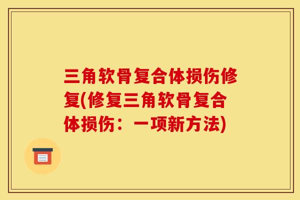 三角软骨复合体损伤修复(修复三角软骨复合体损伤：一项新方法)