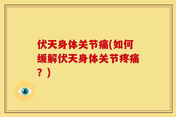 伏天身体关节痛(如何缓解伏天身体关节疼痛？)