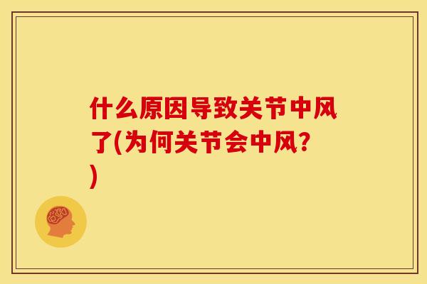 什么原因导致关节中风了(为何关节会中风？)