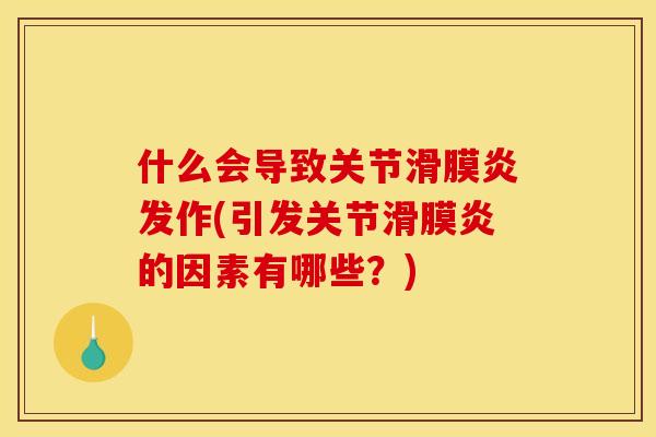 什么会导致关节滑膜炎发作(引发关节滑膜炎的因素有哪些？)