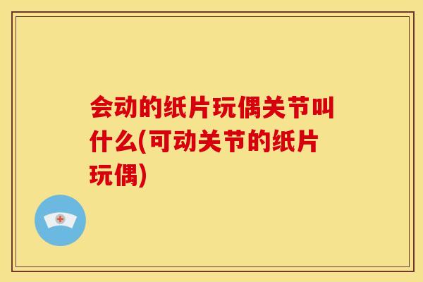 会动的纸片玩偶关节叫什么(可动关节的纸片玩偶)