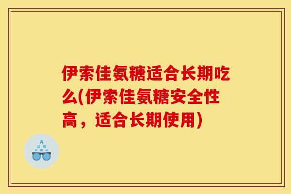 伊索佳氨糖适合长期吃么(伊索佳氨糖安全性高，适合长期使用)