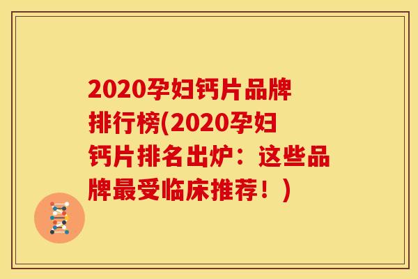 2020孕妇钙片品牌排行榜(2020孕妇钙片排名出炉：这些品牌最受临床推荐！)
