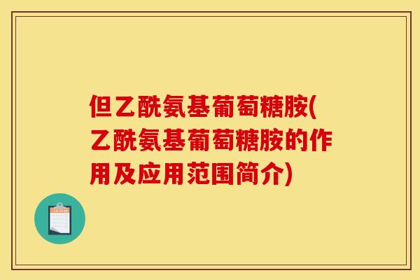 但乙酰氨基葡萄糖胺(乙酰氨基葡萄糖胺的作用及应用范围简介)