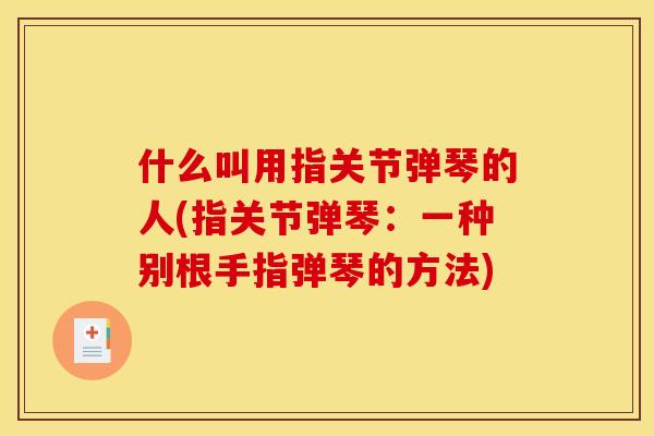 什么叫用指关节弹琴的人(指关节弹琴：一种别根手指弹琴的方法)