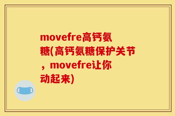 movefre高钙氨糖(高钙氨糖保护关节，movefre让你动起来)
