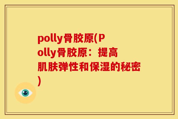 polly骨胶原(Polly骨胶原：提高肌肤弹性和保湿的秘密)