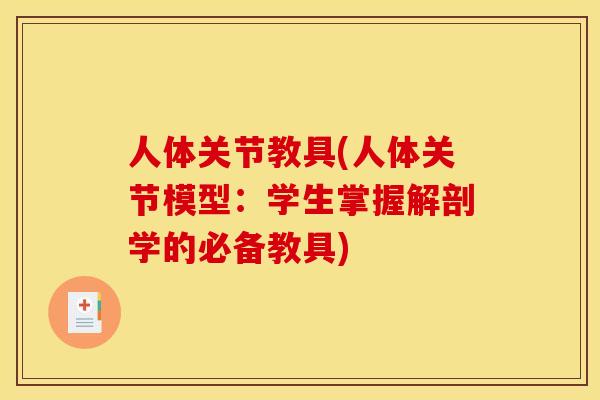 人体关节教具(人体关节模型：学生掌握解剖学的必备教具)