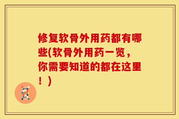 修复软骨外用药都有哪些(软骨外用药一览，你需要知道的都在这里！)