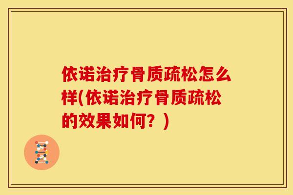 依诺治疗骨质疏松怎么样(依诺治疗骨质疏松的效果如何？)