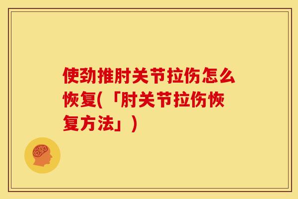 使劲推肘关节拉伤怎么恢复(「肘关节拉伤恢复方法」)