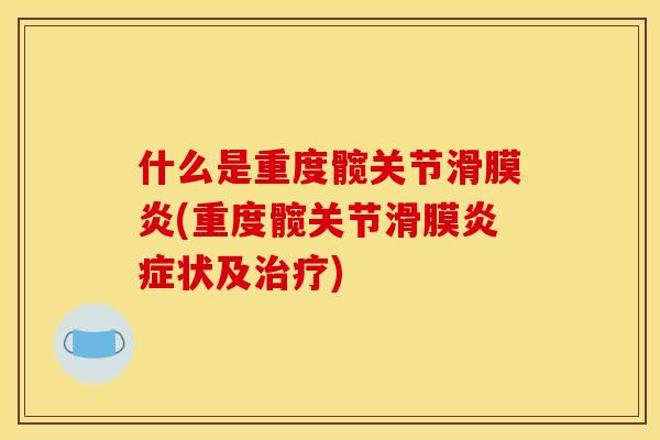 什么是重度髋关节滑膜炎(重度髋关节滑膜炎症状及治疗)
