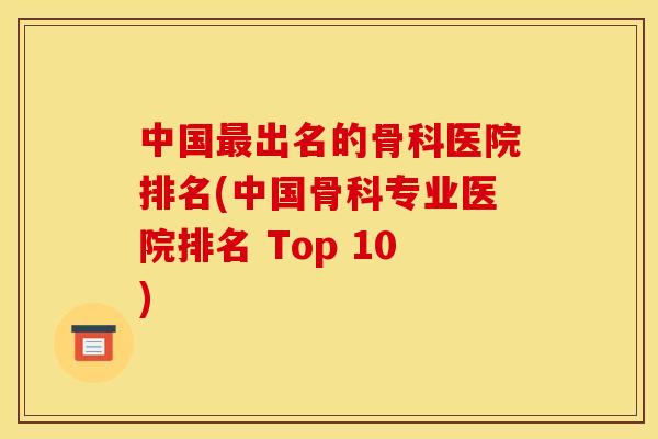 中国最出名的骨科医院排名(中国骨科专业医院排名 Top 10)