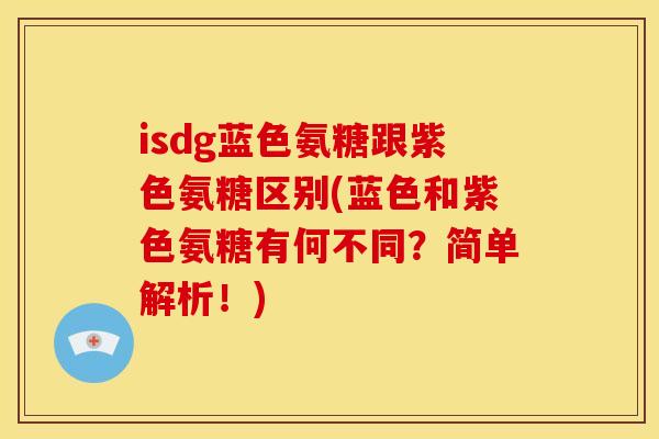 isdg蓝色氨糖跟紫色氨糖区别(蓝色和紫色氨糖有何不同？简单解析！)