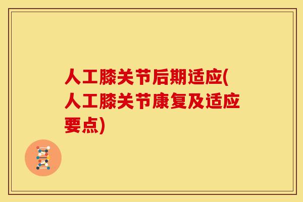 人工膝关节后期适应(人工膝关节康复及适应要点)