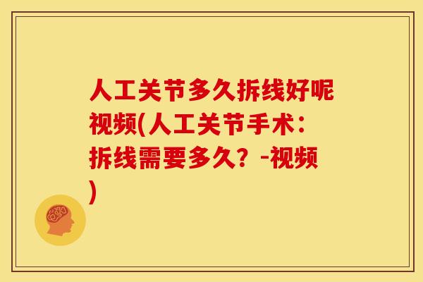 人工关节多久拆线好呢视频(人工关节手术：拆线需要多久？-视频)