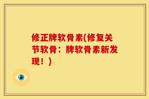 修正牌软骨素(修复关节软骨：牌软骨素新发现！)