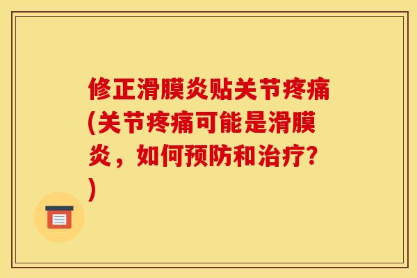 修正滑膜炎贴关节疼痛(关节疼痛可能是滑膜炎，如何预防和治疗？)