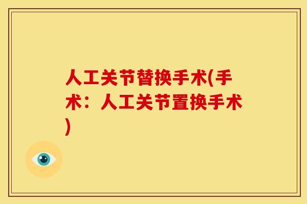 人工关节替换手术(手术：人工关节置换手术)