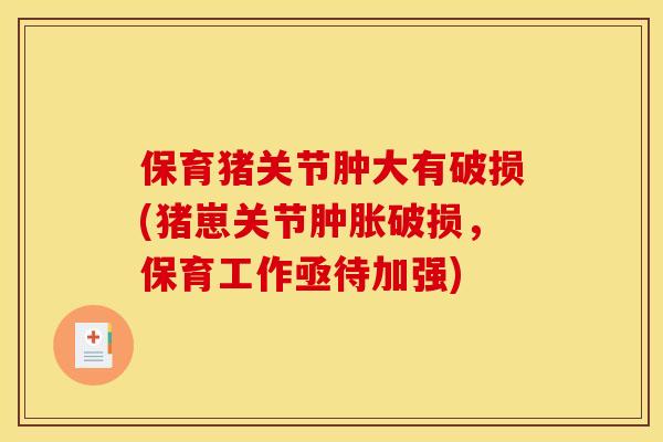 保育猪关节肿大有破损(猪崽关节肿胀破损，保育工作亟待加强)