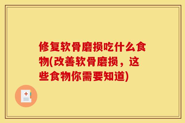 修复软骨磨损吃什么食物(改善软骨磨损，这些食物你需要知道)