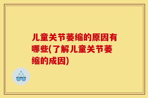儿童关节萎缩的原因有哪些(了解儿童关节萎缩的成因)